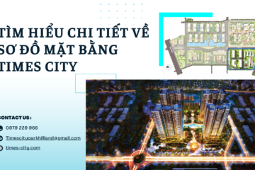 TÌM HIỂU CHI TIẾT VỀ SƠ ĐỒ MẶT BẰNG TIMES CITY